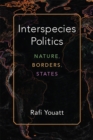Image for Interspecies Politics : Nature, Borders, States
