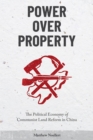 Image for Power over property  : the political economy of communist land reform in China