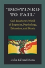 Image for Destined to fail  : Carl Seashores&#39;s world of eugenics, psychology education, and music