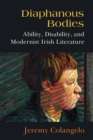 Image for Diaphanous bodies  : ability, disability, and modernist Irish literature