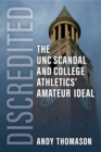 Image for Discredited  : the UNC scandal and college athletics&#39; amateur ideal