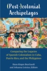 Image for (Post-)colonial archipelagos  : comparing the legacies of Spanish colonialism in Cuba, Puerto Rico, and the Philippines