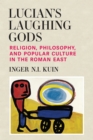 Image for Lucian&#39;s laughing gods  : religion, philosophy, and popular culture in the Roman East
