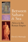 Image for Between Sahara and sea  : Africa in the Roman Empire