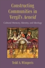 Image for Constructing Communities in Vergil&#39;s Aeneid : Cultural Memory, Identity, and Ideology