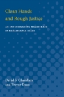 Image for Clean Hands and Rough Justice : An Investigating Magistrate in Renaissance Italy