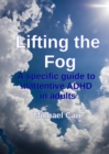 Image for Lifting the Fog: A specific guide to inattentive ADHD in adults