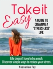 Image for Take it Easy: A Guide to Creating a &#39;Stress-Less&#39; Life