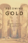 Image for Becoming Gold : Zosimos of Panopolis and the Alchemical Arts in Roman Egypt