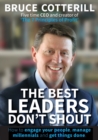Image for The Best Leaders Don&#39;t Shout : How to engage your people, manage millennials, and get things done