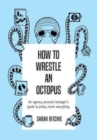 Image for How to Wrestle an Octopus : an agency account manager&#39;s guide to pretty much everything