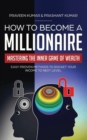 Image for How to Become a Millionaire : Mastering the Inner Game of Wealth: Easy Proven Methods to Rocket your Income to Next Level