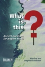 Image for What is this? : Ancient questions for modern minds