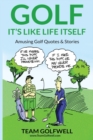 Image for Golf : It&#39;s Like Life Itself. Amusing Golf Quotes &amp; Stories