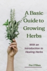 Image for The Basic Guide To Growing Herbs : With An Introduction To Healing Herbs