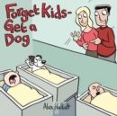 Image for Forget Kids - Get a Dog