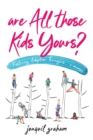 Image for Are All Those Kids Yours? : Fostering, Adoption, Teenagers ... a memoir