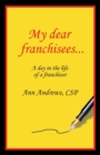 Image for My Dear Franchisees : A day in the life of a franchisor