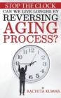 Image for Stop The Clock : Can We Live Longer by Reversing Aging Process?