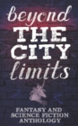 Image for Beyond the City Limits : Fantasy and Science fiction Anthology