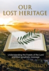 Image for Our Lost Heritage : Understanding the Feasts of the Lord and their Prophetic Message
