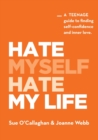 Image for Hate Myself Hate My Life : A Teenage Guide to finding Self-Confidence and Inner Love.