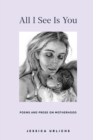 Image for All I See Is You : Poems and Prose on Motherhood