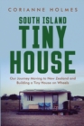 Image for South Island Tiny House : Our Journey Moving to New Zealand and Building a Tiny House on Wheels