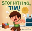 Image for Stop Hitting, Tim! : A Calming Picture Book and Story about Boys Stopping Hitting, How to Control Anger, the Urge to Hit and Using Gentle Hands For Kids Ages 2 to 6