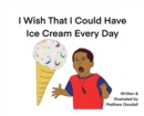 Image for I Wish That I Could Have Ice Cream Every Day