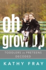 Image for Oh Grow Up : Toddlers to Preteens Decoded