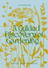 Image for A Guided Discovery of Gardening : Knowledge, creativity and joy unearthed