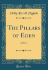Image for The Pillars of Eden: A Novel (Classic Reprint)