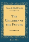 Image for The Children of the Future (Classic Reprint)