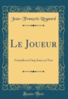 Image for Le Joueur: Comedie en Cinq Actes, en Vers (Classic Reprint)