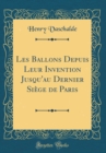 Image for Les Ballons Depuis Leur Invention Jusqu&#39;au Dernier Siege de Paris (Classic Reprint)