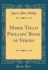 Image for Marie Tello Phillips&#39; Book of Verses (Classic Reprint)