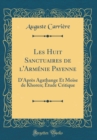 Image for Les Huit Sanctuaires de l&#39;Armenie Payenne: D&#39;Apres Agathange Et Moise de Khoren; Etude Critique (Classic Reprint)