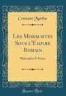Image for Les Moralistes Sous l&#39;Empire Romain: Philosophes Et Poetes (Classic Reprint)