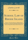 Image for School Law of Rhode Island: Chapter I. The Development of Rhode Island School Law; Chapter II. The Rhode Island School System; Chapter III. Rhode Island School Law (Classic Reprint)