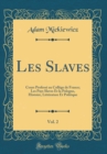Image for Les Slaves, Vol. 2: Cours Professe au College de France; Les Pays Slaves Et la Pologne, Histoire, Litterature Et Politique (Classic Reprint)