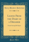 Image for Leaves From the Diary of a Dreamer: Found Among His Papers (Classic Reprint)