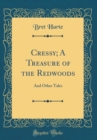 Image for Cressy; A Treasure of the Redwoods: And Other Tales (Classic Reprint)