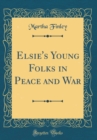 Image for Elsie&#39;s Young Folks in Peace and War (Classic Reprint)