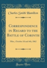 Image for Correspondence in Regard to the Battle of Corinth: Miss., October 3d and 4th, 1862 (Classic Reprint)