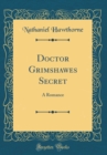 Image for Doctor Grimshawes Secret: A Romance (Classic Reprint)