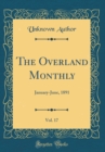 Image for The Overland Monthly, Vol. 17: January-June, 1891 (Classic Reprint)