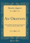 Image for An Oration: Delivered Before the Municipal Authorities of the City of Boston, July 4, 1853 (Classic Reprint)