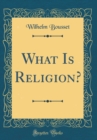 Image for What Is Religion? (Classic Reprint)