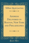 Image for Address Delivered in Boston, New York and Philadelphia (Classic Reprint)